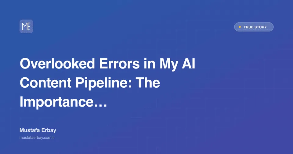 Overlooked Errors in My AI Content Pipeline: The Importance of — true story cover image