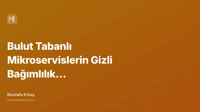 Bulut Tabanlı Mikroservislerin Gizli Bağımlılık Cehennemi — kapak görseli
