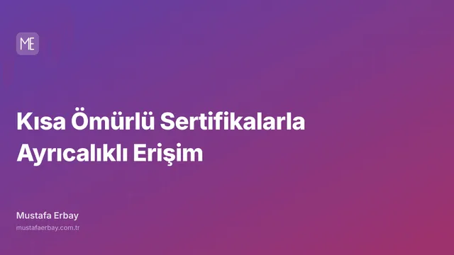 Kısa Ömürlü Sertifikalarla Ayrıcalıklı Erişim — kapak görseli