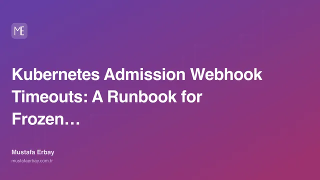 Kubernetes Admission Webhook Timeouts: A Runbook for Frozen Deploys — cover image