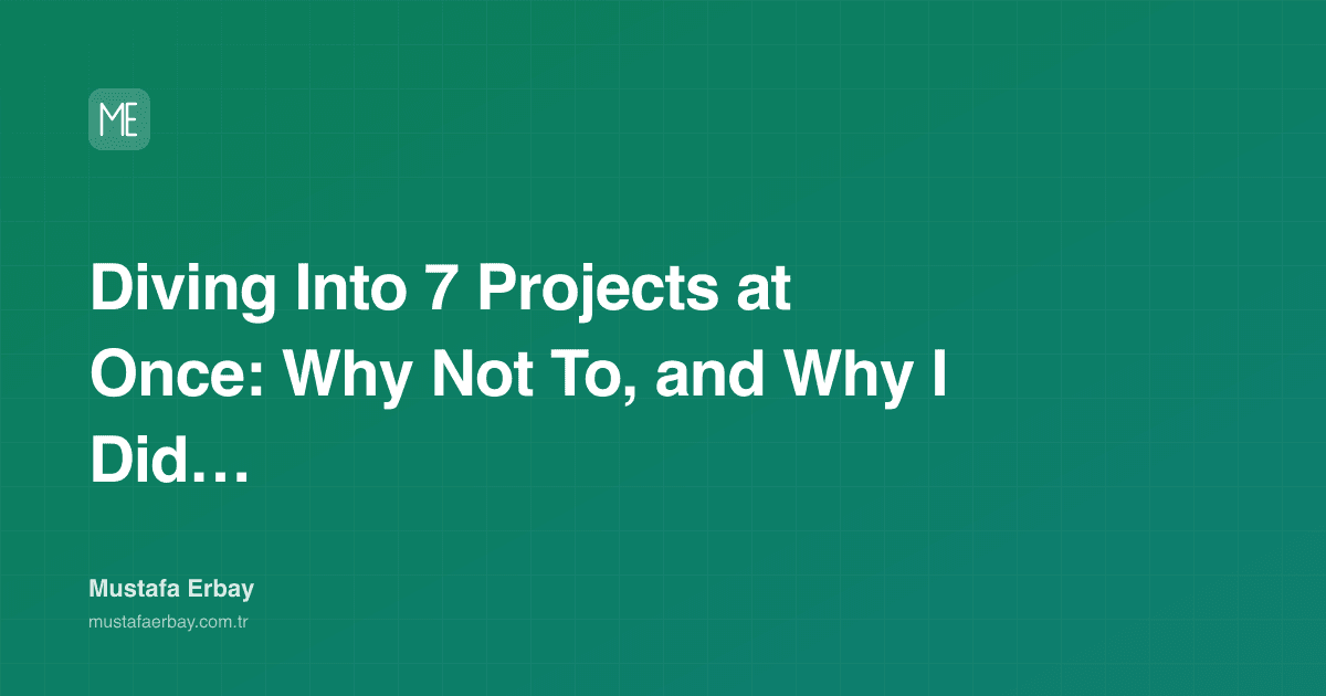 Diving Into 7 Projects at Once: Why Not To, and Why I Did It Anyway — cover image