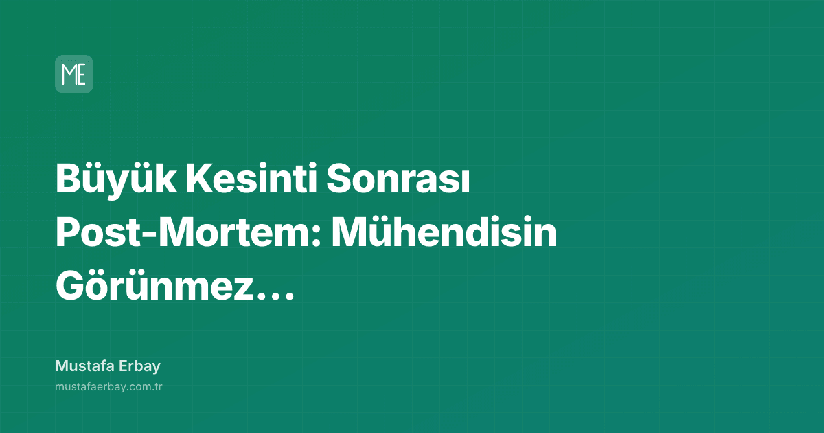 Büyük Kesinti Sonrası Post-Mortem: Mühendisin Görünmez Yükü — kapak görseli