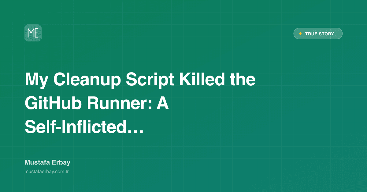 My Cleanup Script Killed the GitHub Runner: A Self-Inflicted Incident — true story cover image
