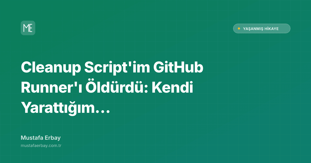 Cleanup Script'im GitHub Runner'ı Öldürdü: Kendi Yarattığım İncident — yaşanmış hikaye kapak görseli
