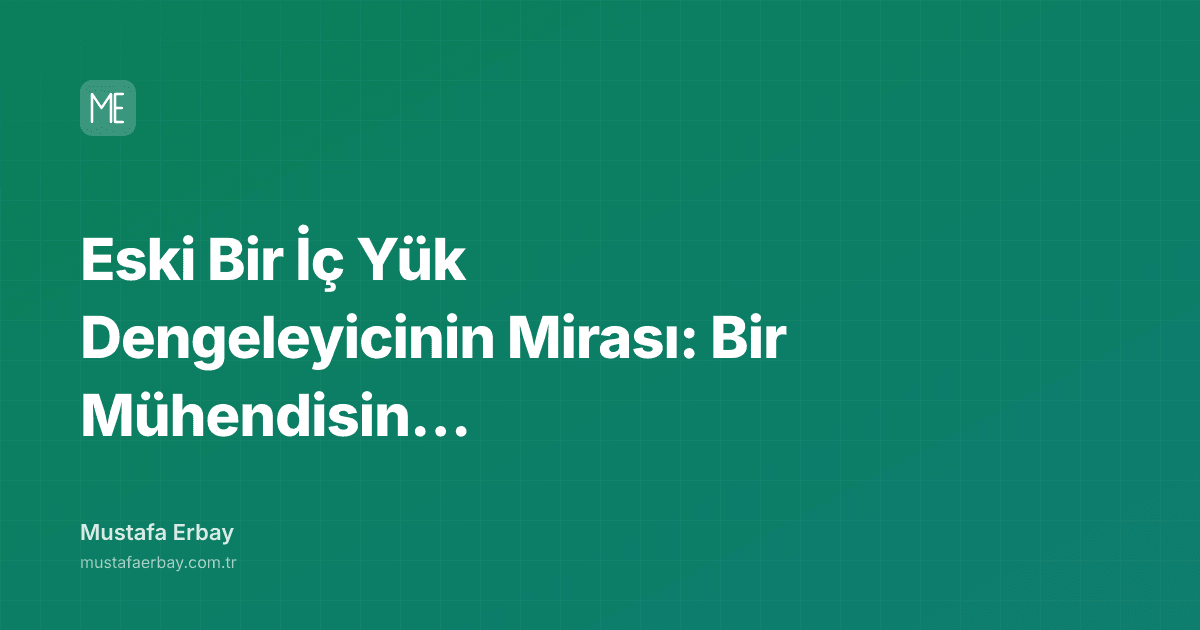 Eski Bir İç Yük Dengeleyicinin Mirası: Bir Mühendisin Sınavı — kapak görseli