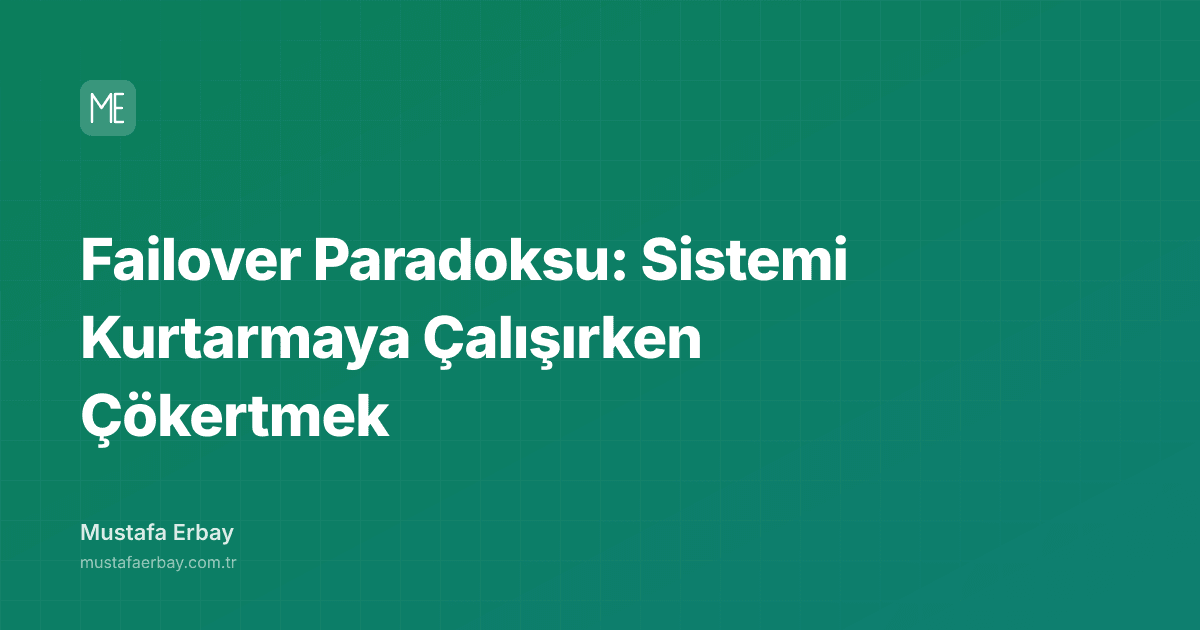 Failover Paradoksu: Sistemi Kurtarmaya Çalışırken Çökertmek — kapak görseli