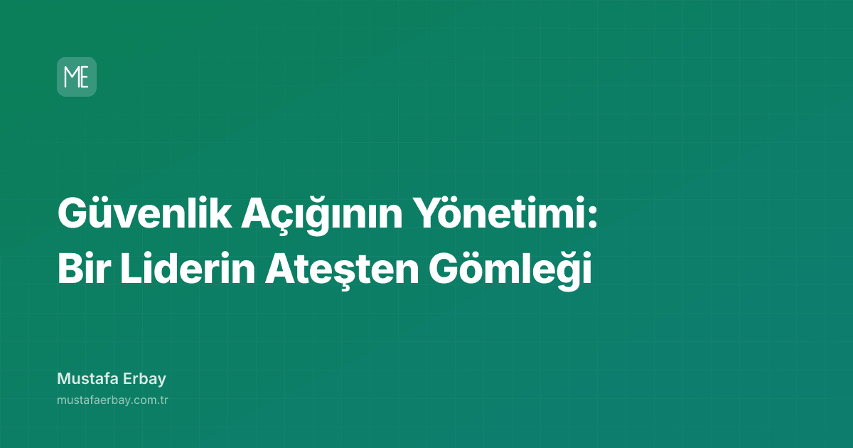 Güvenlik Açığının Yönetimi: Bir Liderin Ateşten Gömleği — kapak görseli