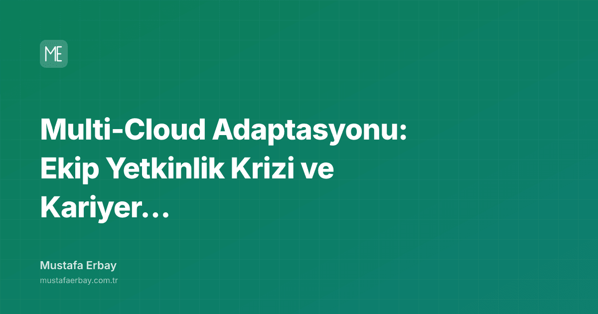 Multi-Cloud Adaptasyonu: Ekip Yetkinlik Krizi ve Kariyer Dönüşümü — kapak görseli
