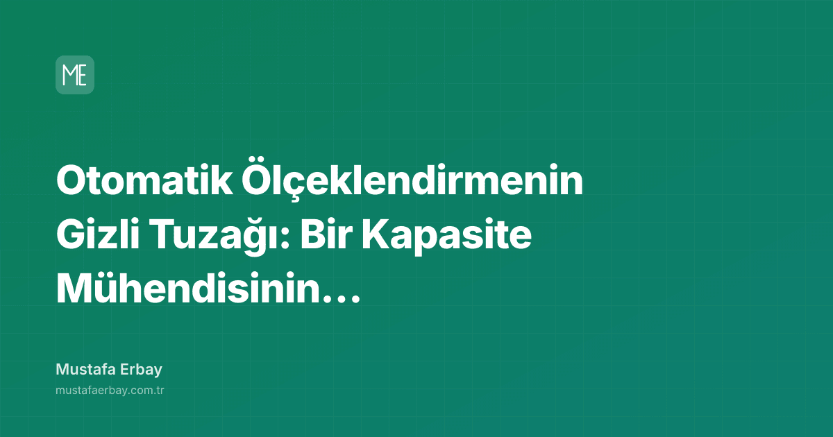 Otomatik Ölçeklendirmenin Gizli Tuzağı: Bir Kapasite Mühendisinin… — kapak görseli