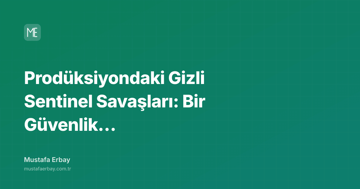 Prodüksiyondaki Gizli Sentinel Savaşları: Bir Güvenlik Duvarı İhaneti — kapak görseli