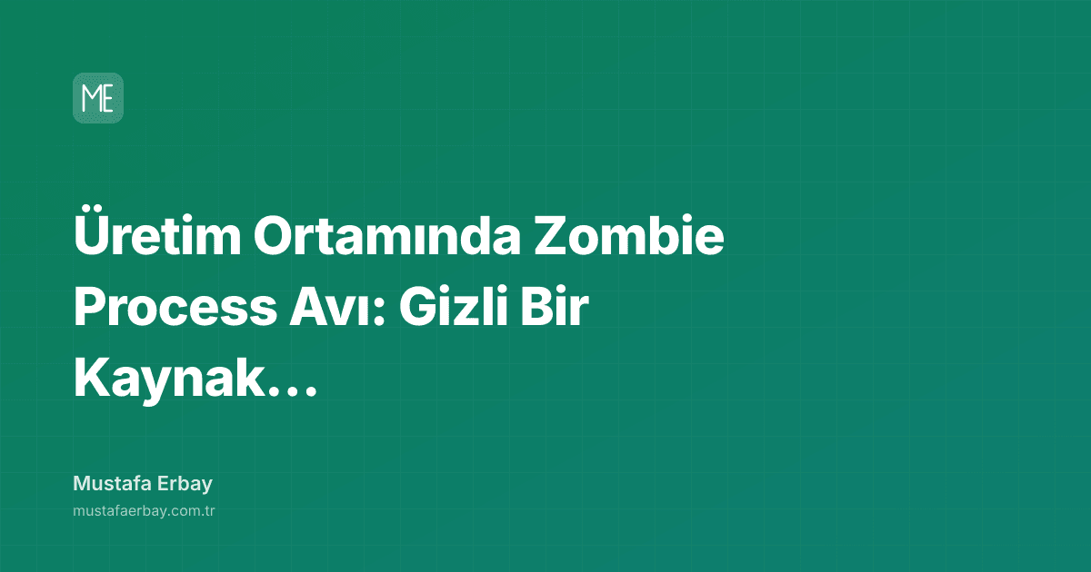 Üretim Ortamında Zombie Process Avı: Gizli Bir Kaynak Savaşının… — kapak görseli