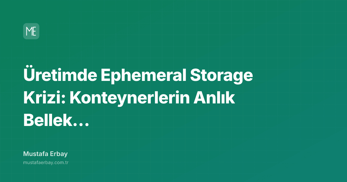 Üretimde Ephemeral Storage Krizi: Konteynerlerin Anlık Bellek… — kapak görseli