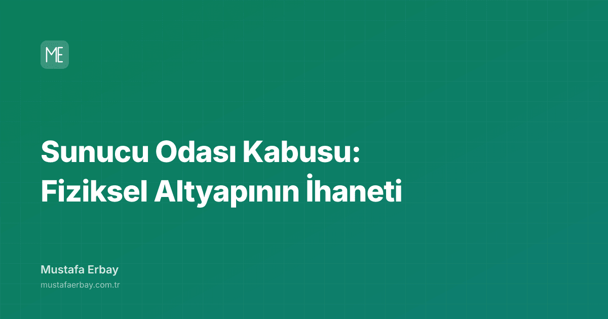 Sunucu Odası Kabusu: Fiziksel Altyapının İhaneti — kapak görseli