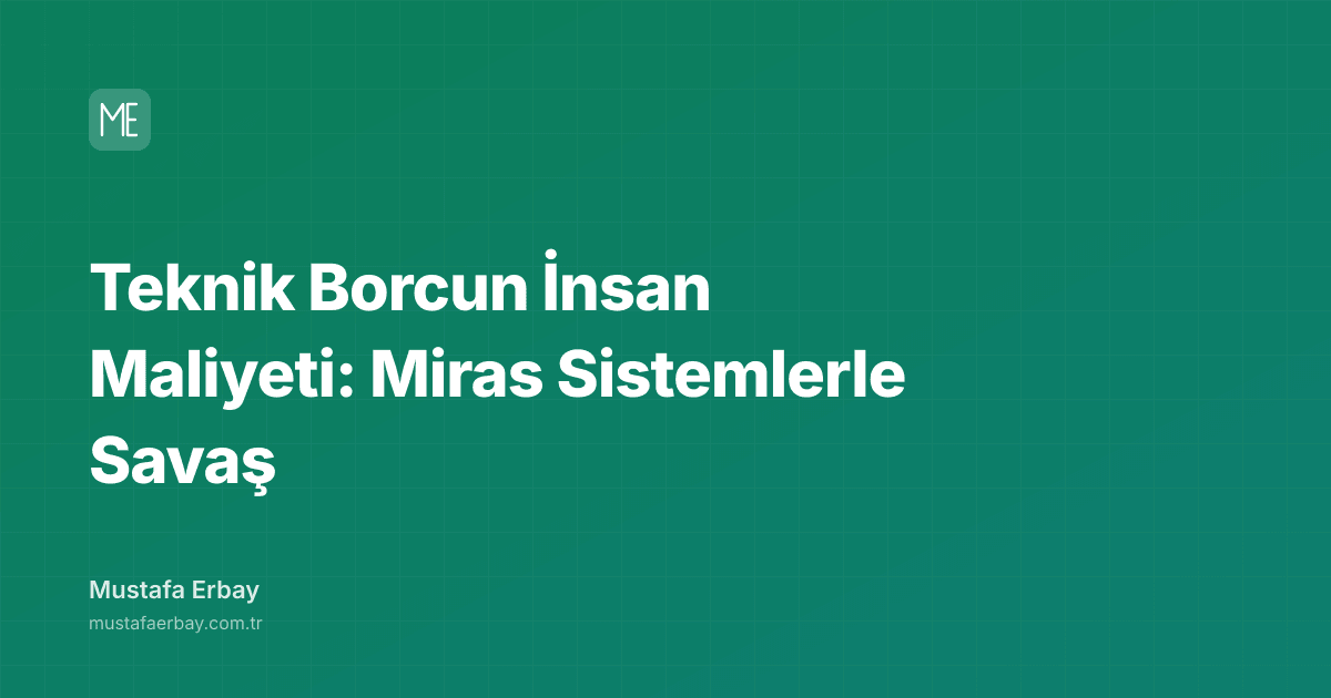 Teknik Borcun İnsan Maliyeti: Miras Sistemlerle Savaş — kapak görseli