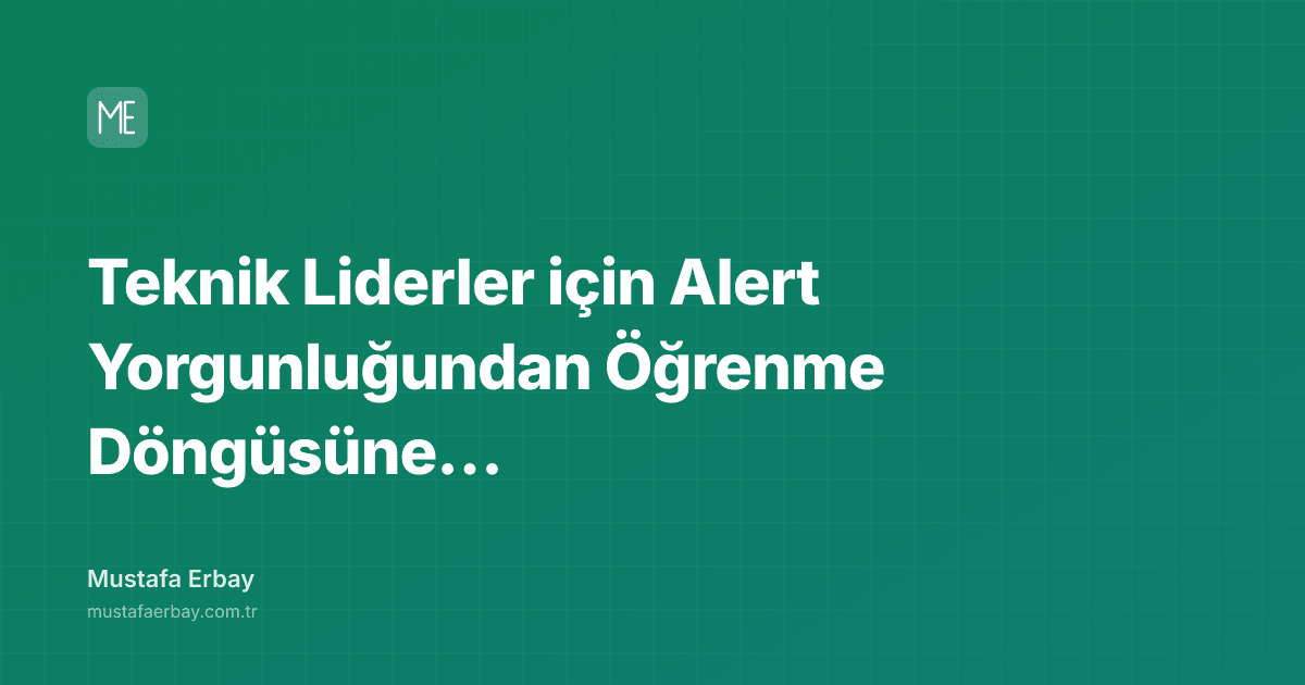 Teknik Liderler için Alert Yorgunluğundan Öğrenme Döngüsüne Geçiş — kapak görseli