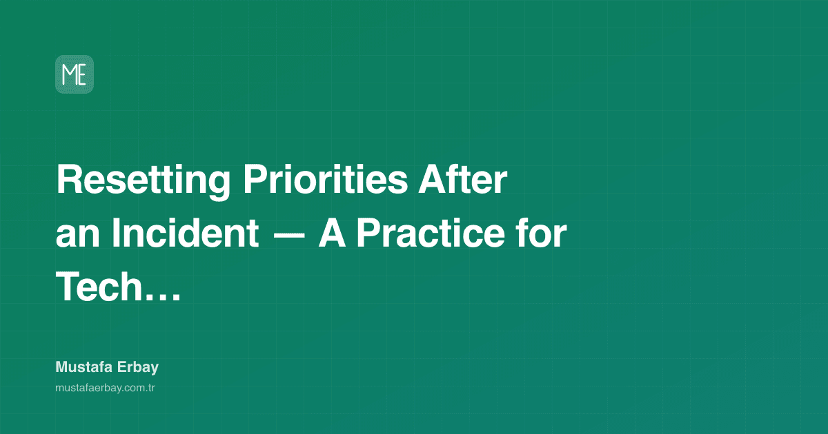 Resetting Priorities After an Incident — A Practice for Tech Leads — cover image
