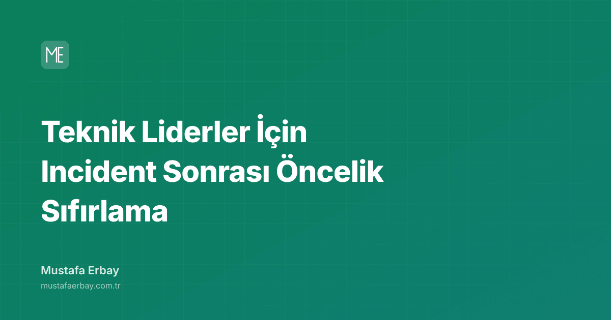 Teknik Liderler İçin Incident Sonrası Öncelik Sıfırlama — kapak görseli