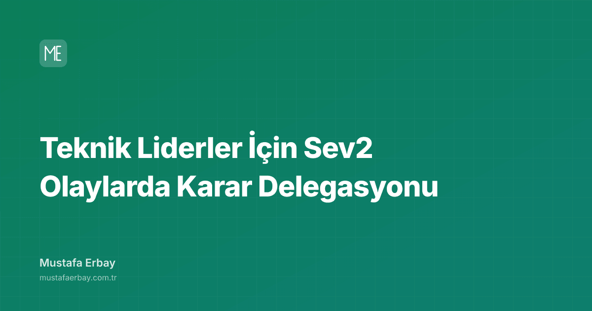 Teknik Liderler İçin Sev2 Olaylarda Karar Delegasyonu — kapak görseli