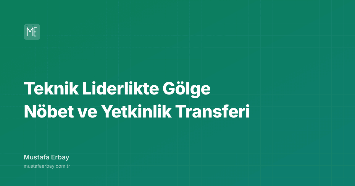 Teknik Liderlikte Gölge Nöbet ve Yetkinlik Transferi — kapak görseli