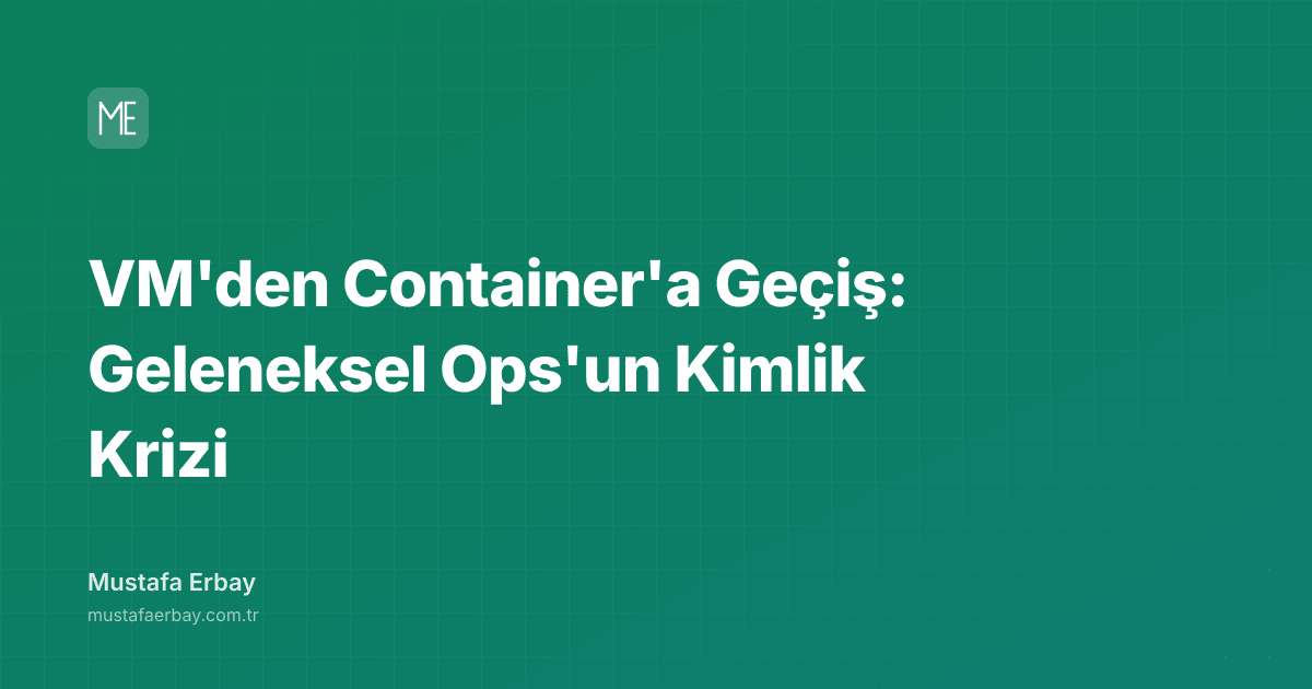 VM'den Container'a Geçiş: Geleneksel Ops'un Kimlik Krizi — kapak görseli