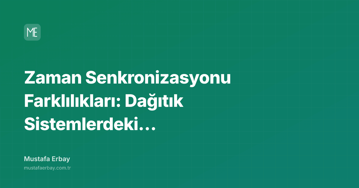 Zaman Senkronizasyonu Farklılıkları: Dağıtık Sistemlerdeki Hayalet… — kapak görseli
