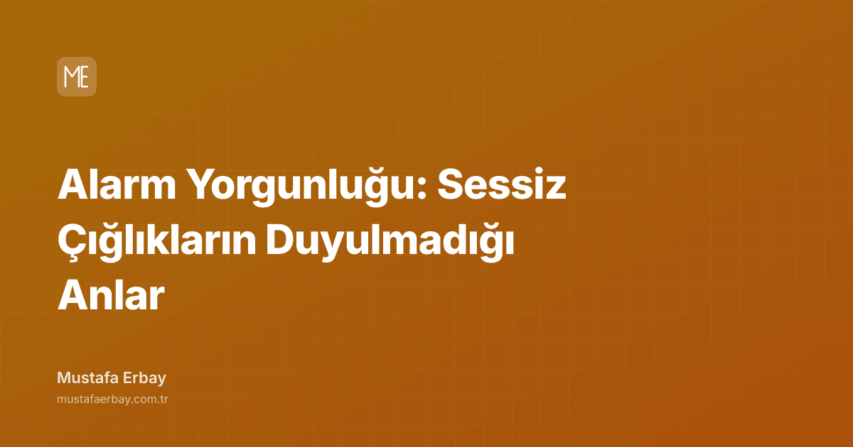 Alarm Yorgunluğu: Sessiz Çığlıkların Duyulmadığı Anlar — kapak görseli