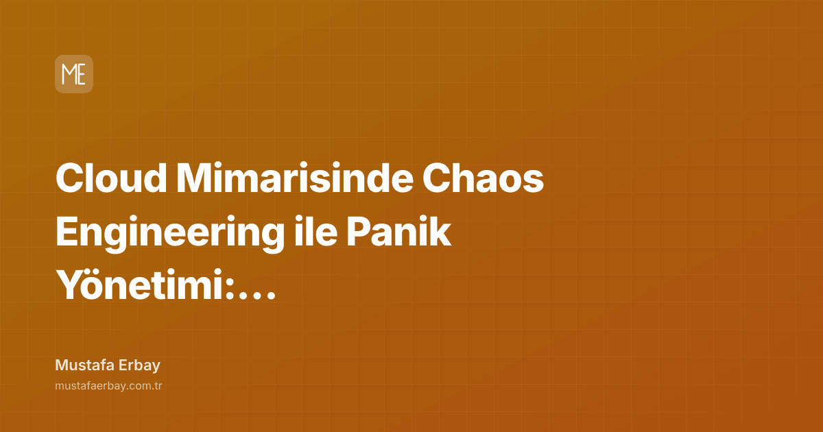 Cloud Mimarisinde Chaos Engineering ile Panik Yönetimi: Prodüksiyon… — kapak görseli