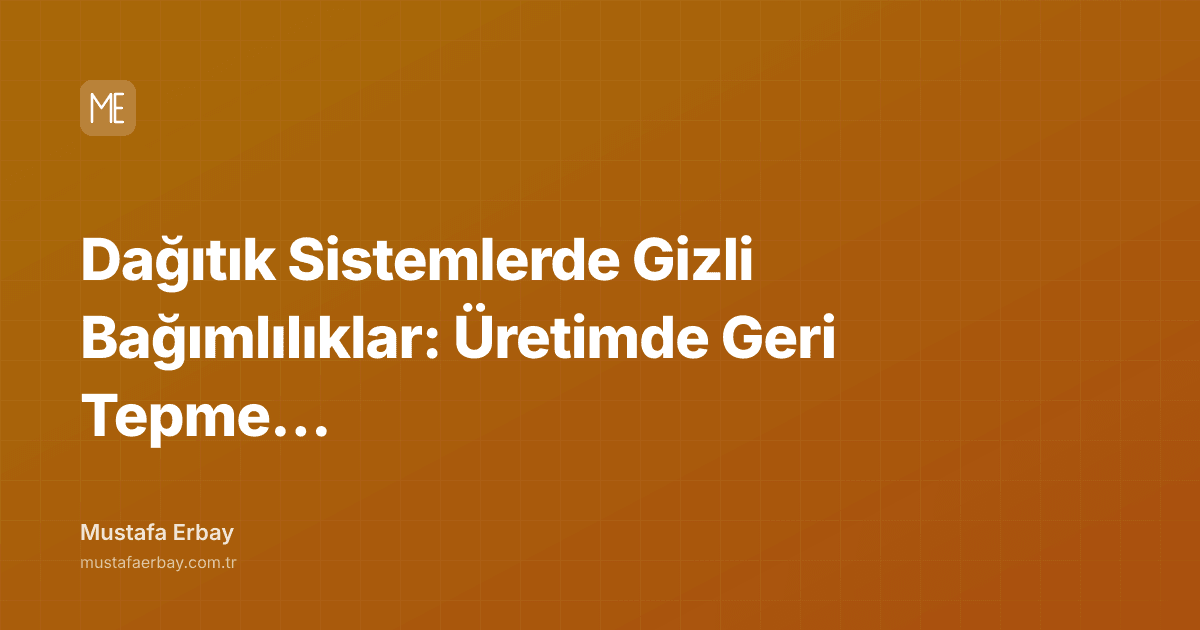 Dağıtık Sistemlerde Gizli Bağımlılıklar: Üretimde Geri Tepme Savaşları — kapak görseli