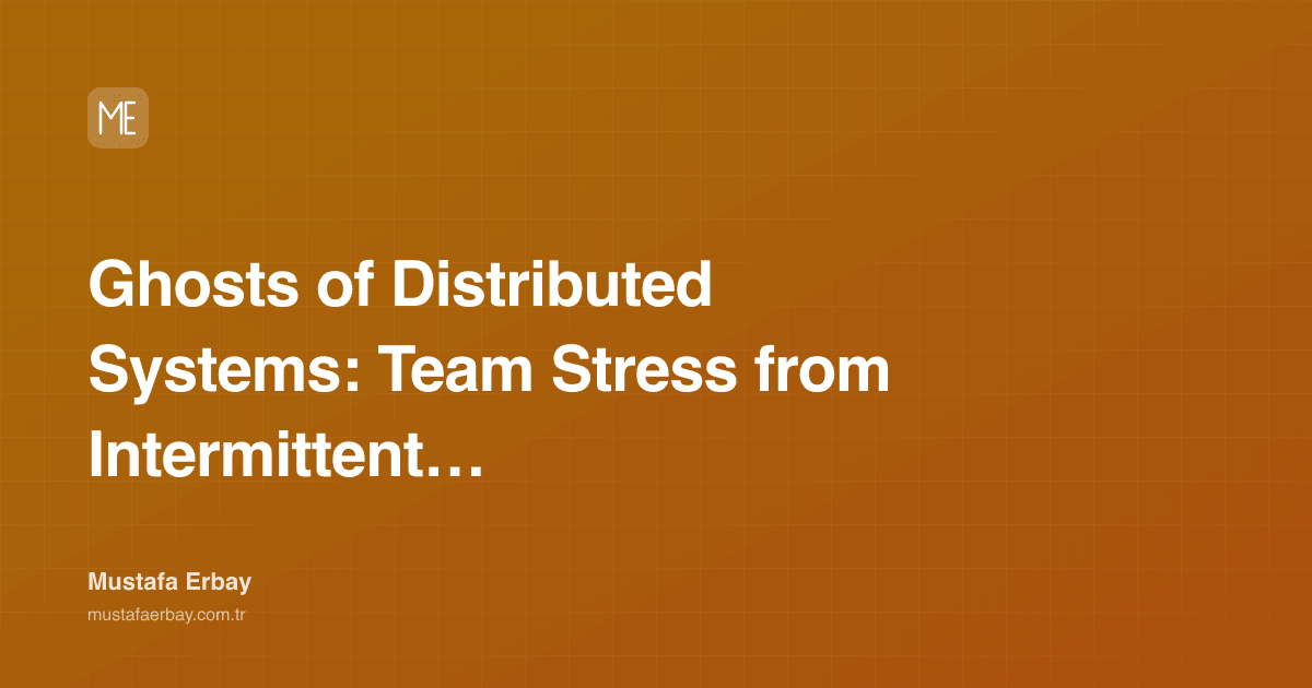 Ghosts of Distributed Systems: The Team Stress of Intermittent Errors — cover image
