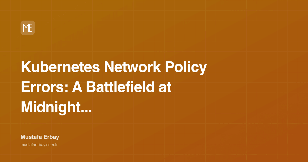 Kubernetes Network Policy Errors: A Battlefield at Midnight... — cover image