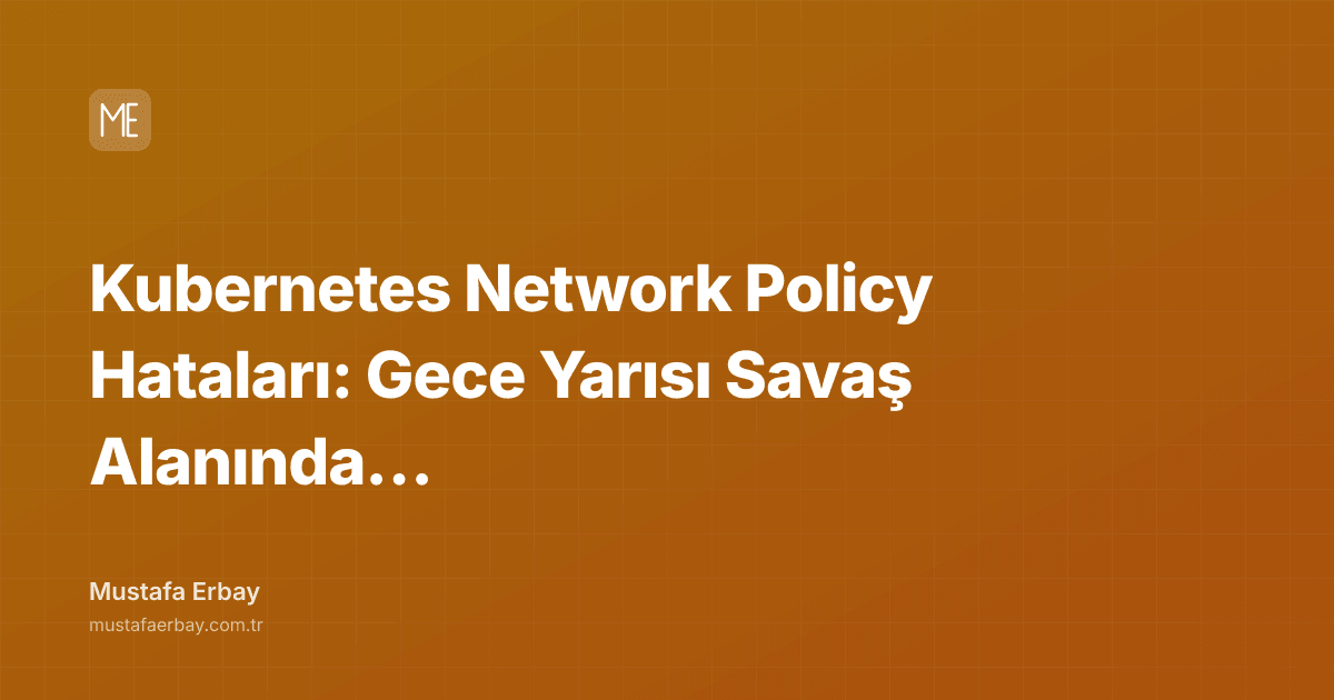 Kubernetes Network Policy Hataları: Gece Yarısı Savaş Alanında… — kapak görseli