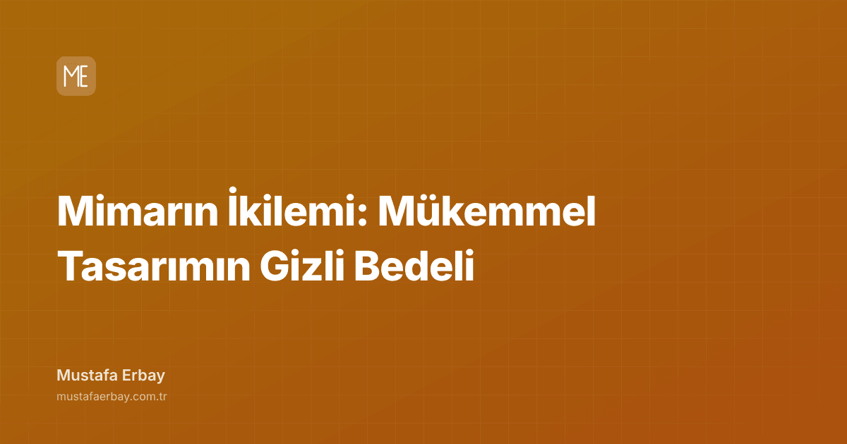 Mimarın İkilemi: Mükemmel Tasarımın Gizli Bedeli — kapak görseli