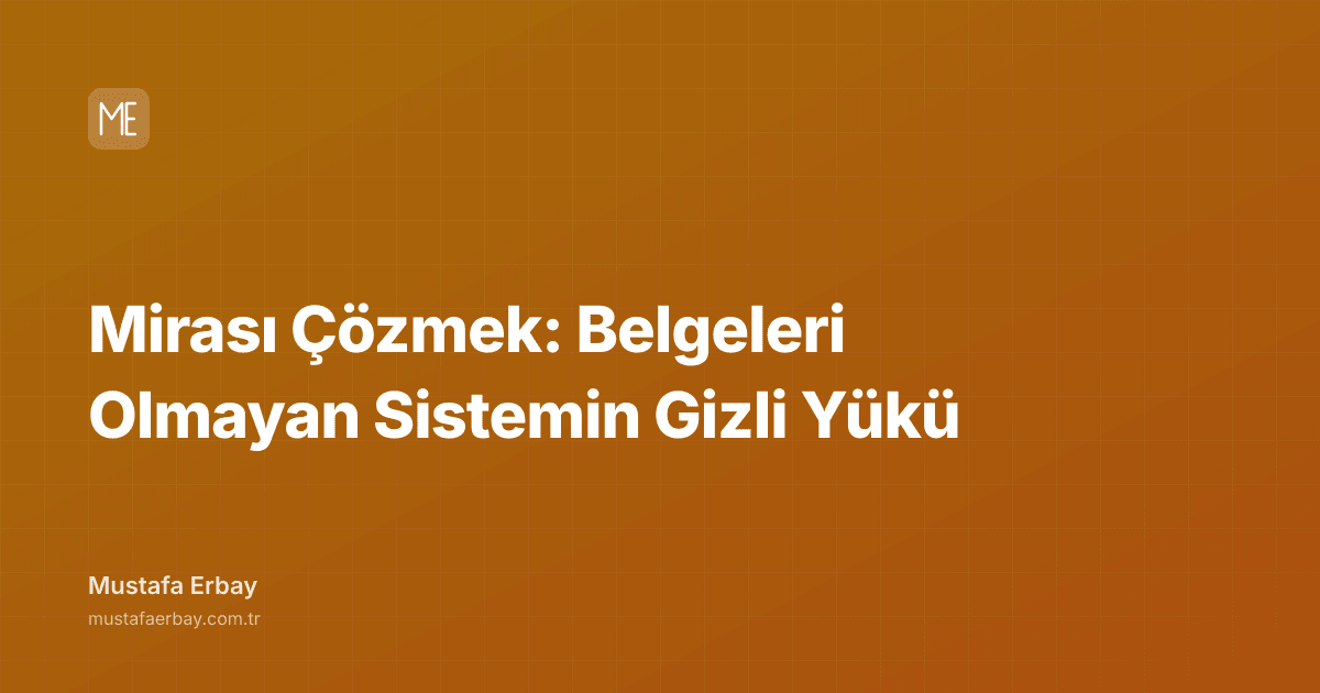 Mirası Çözmek: Belgeleri Olmayan Sistemin Gizli Yükü — kapak görseli