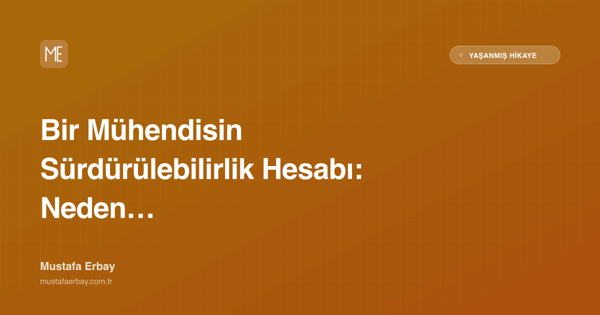 Bir Mühendisin Sürdürülebilirlik Hesabı: Neden Az Kaynakla Çalışıyorum — yaşanmış hikaye kapak görseli