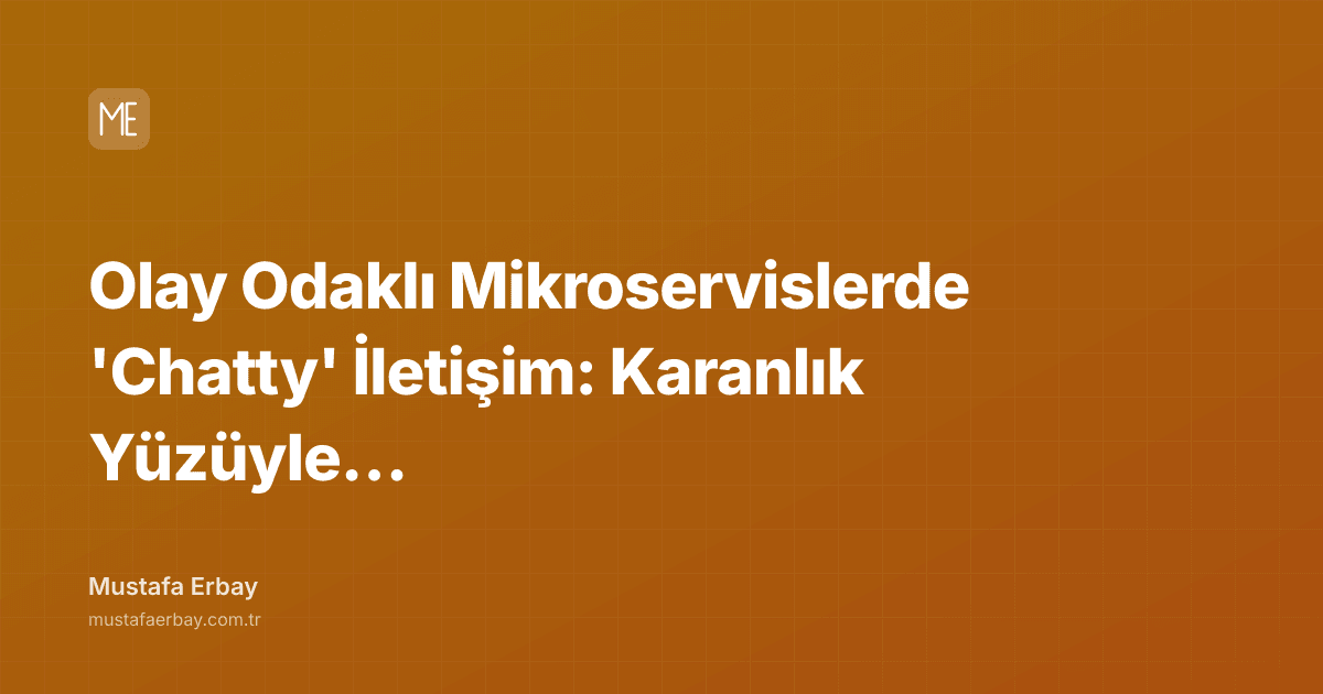 Olay Odaklı Mikroservislerde 'Chatty' İletişim: Karanlık Yüzüyle… — kapak görseli