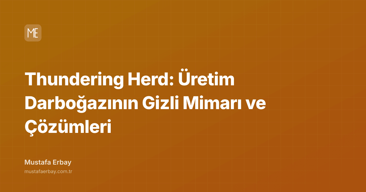 Thundering Herd: Üretim Darboğazının Gizli Mimarı ve Çözümleri — kapak görseli