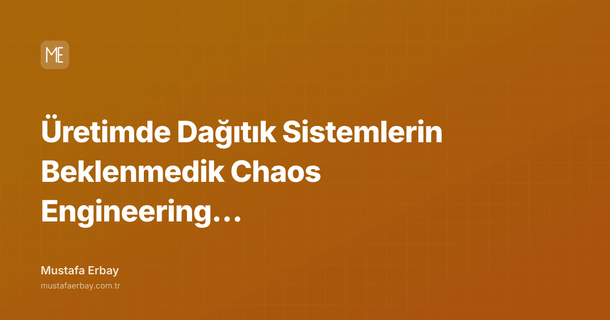Üretimde Dağıtık Sistemlerin Beklenmedik Chaos Engineering Sınavı — kapak görseli