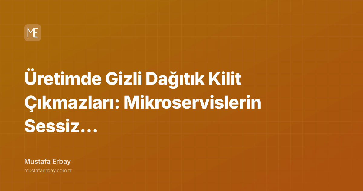 Üretimde Gizli Dağıtık Kilit Çıkmazları: Mikroservislerin Sessiz… — kapak görseli