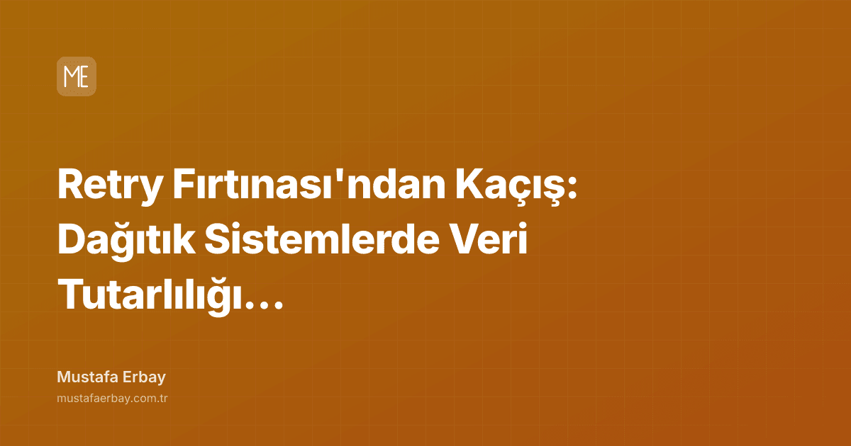 Retry Fırtınası'ndan Kaçış: Dağıtık Sistemlerde Veri Tutarlılığı… — kapak görseli