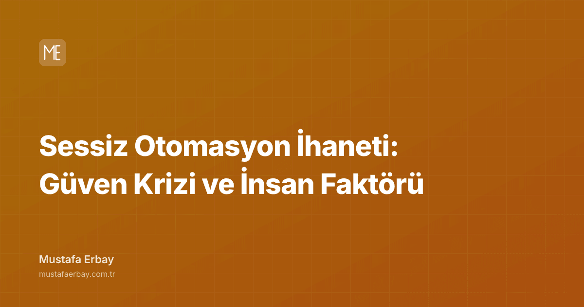Sessiz Otomasyon İhaneti: Güven Krizi ve İnsan Faktörü — kapak görseli