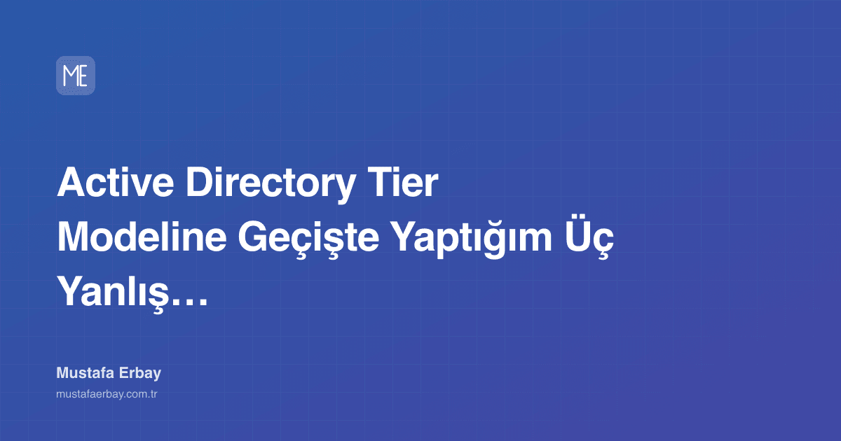 Active Directory Tier Modeline Geçişte Yaptığım Üç Yanlış Varsayım — kapak görseli