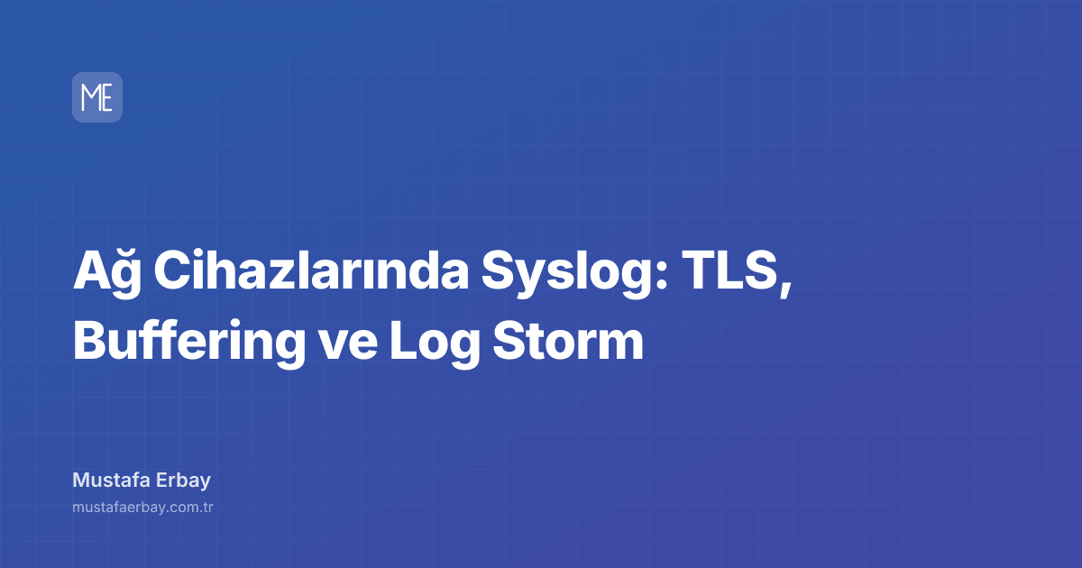 Ağ Cihazlarında Syslog: TLS, Buffering ve Log Storm — kapak görseli