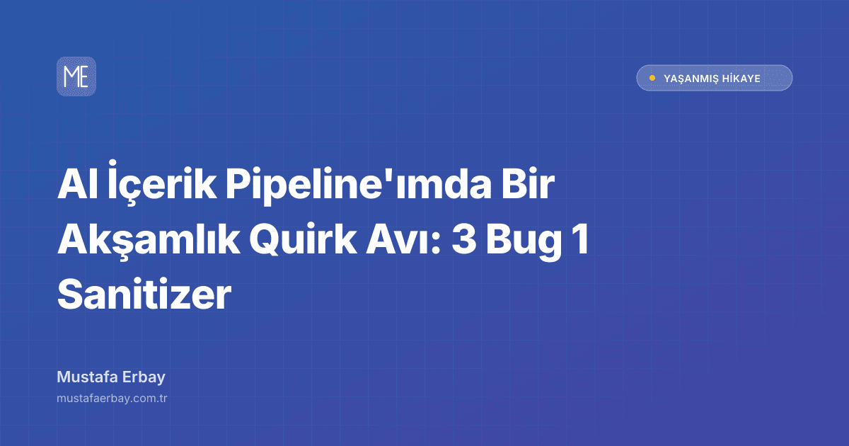 AI İçerik Pipeline'ımda Bir Akşamlık Quirk Avı: 3 Bug 1 Sanitizer — yaşanmış hikaye kapak görseli