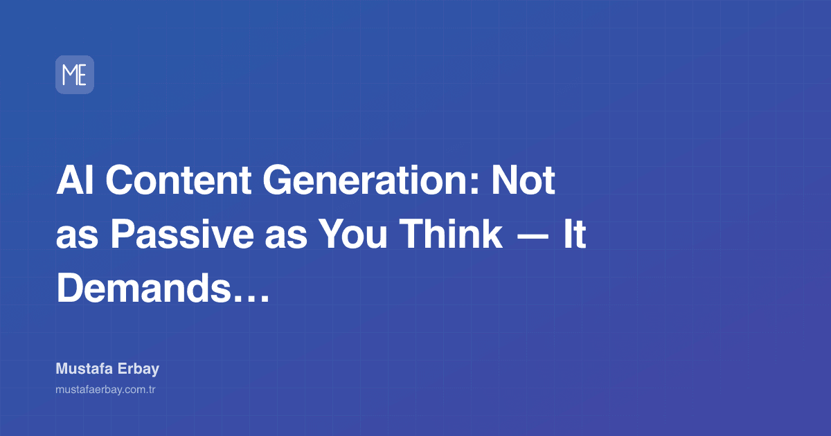 AI Content Generation: Not as Passive as You Think — It Demands… — cover image