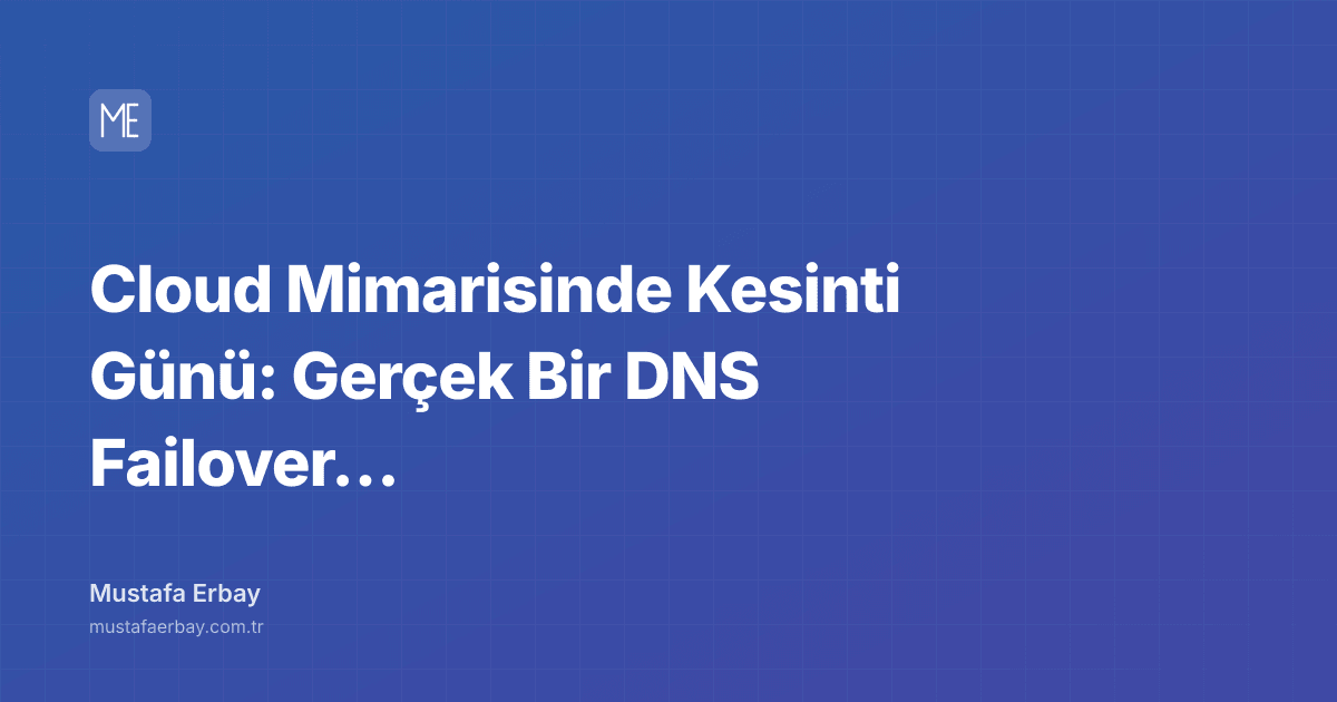 Cloud Mimarisinde Kesinti Günü: Gerçek Bir DNS Failover Savaş Hikayesi — kapak görseli
