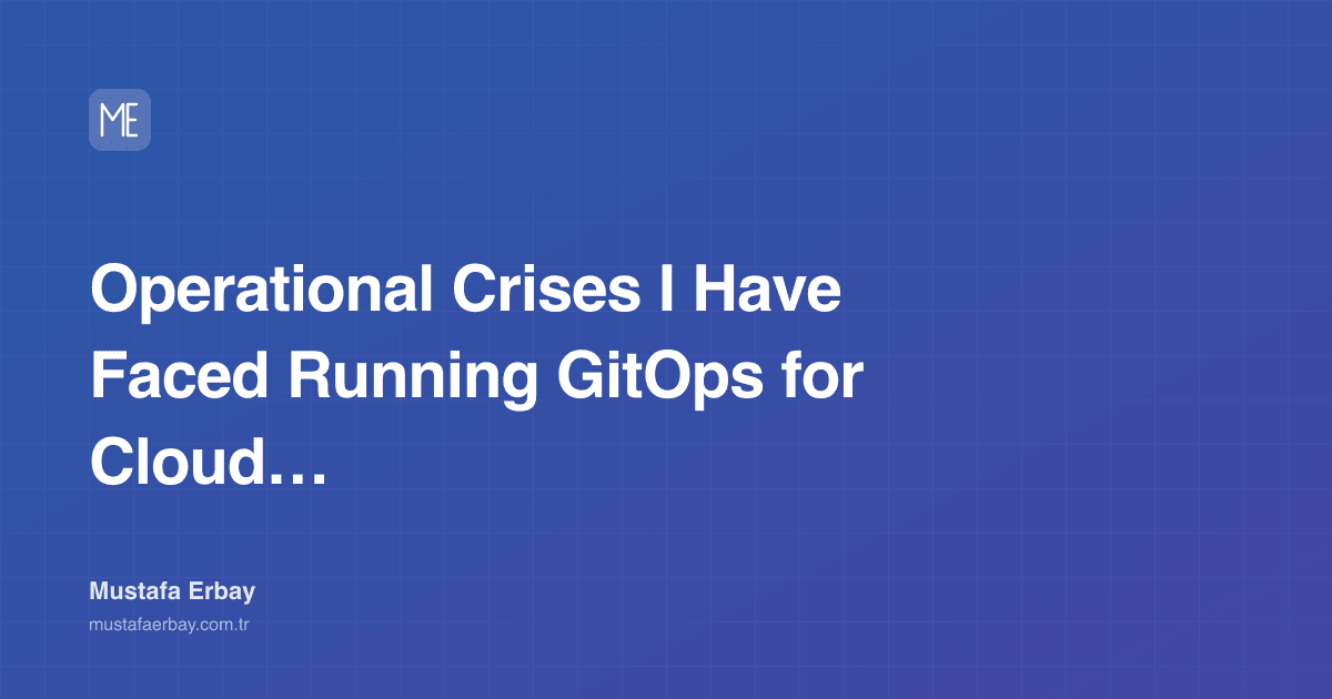Operational Crises I Have Faced Running GitOps for Cloud… — cover image