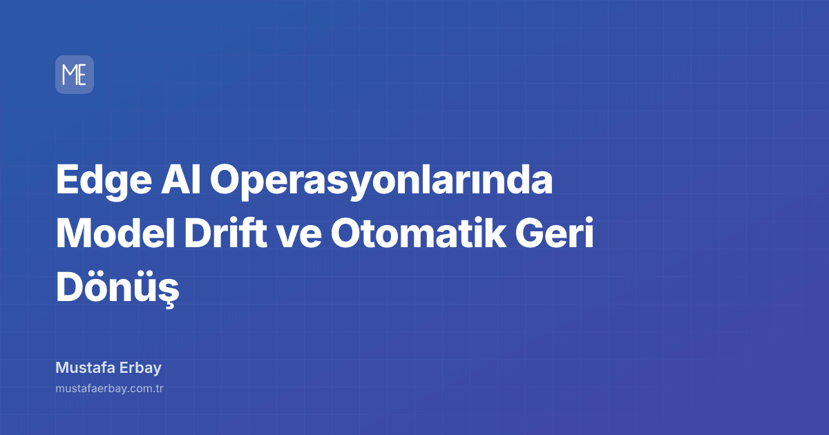 Edge AI Operasyonlarında Model Drift ve Otomatik Geri Dönüş — kapak görseli