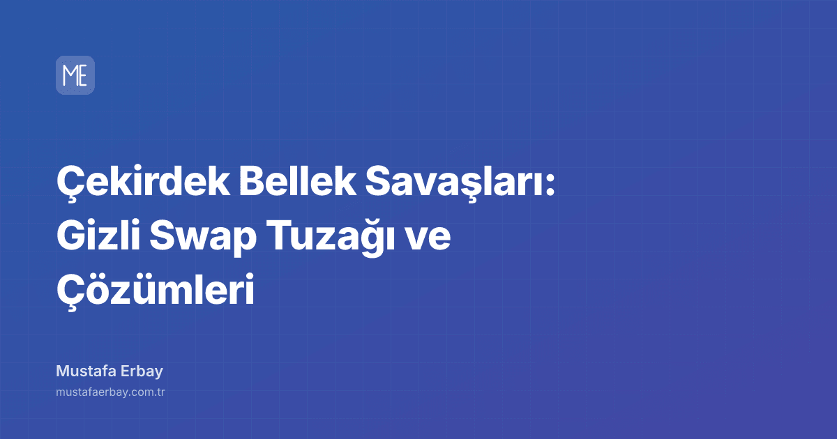 Çekirdek Bellek Savaşları: Gizli Swap Tuzağı ve Çözümleri — kapak görseli