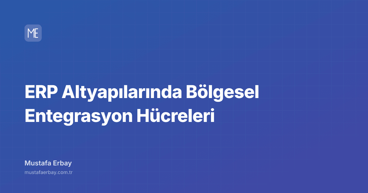 ERP Altyapılarında Bölgesel Entegrasyon Hücreleri — kapak görseli