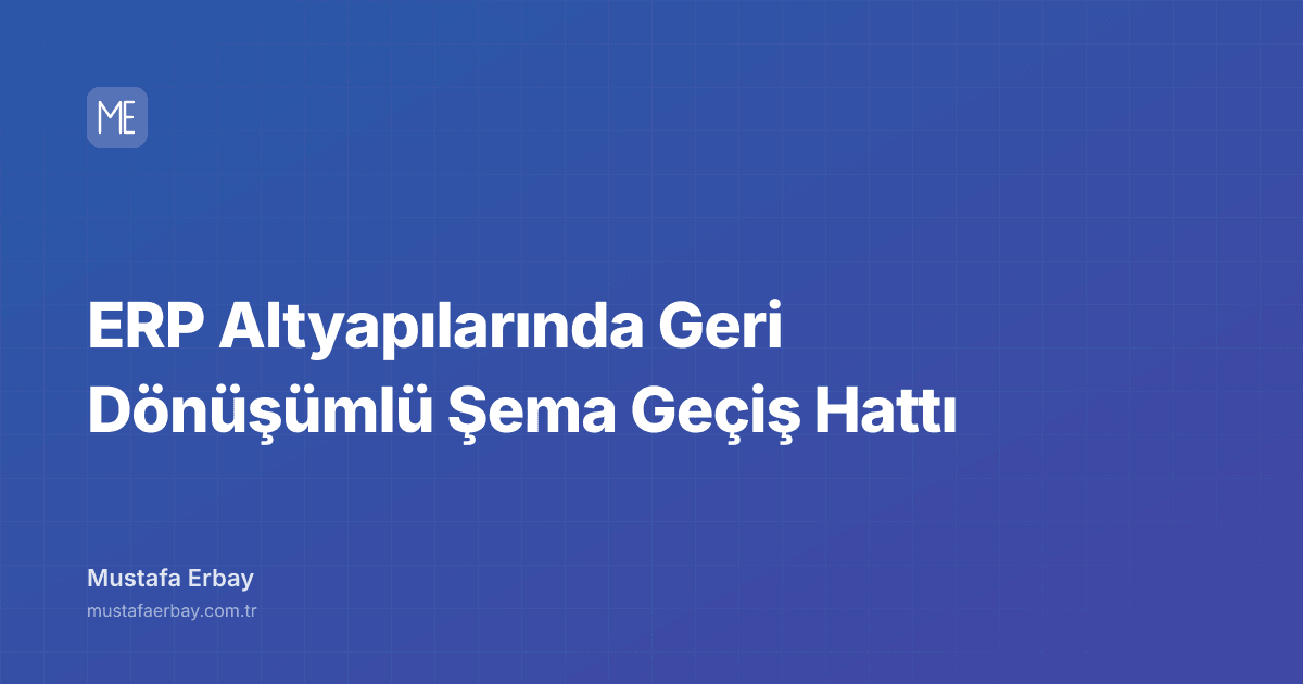 ERP Altyapılarında Geri Dönüşümlü Şema Geçiş Hattı — kapak görseli